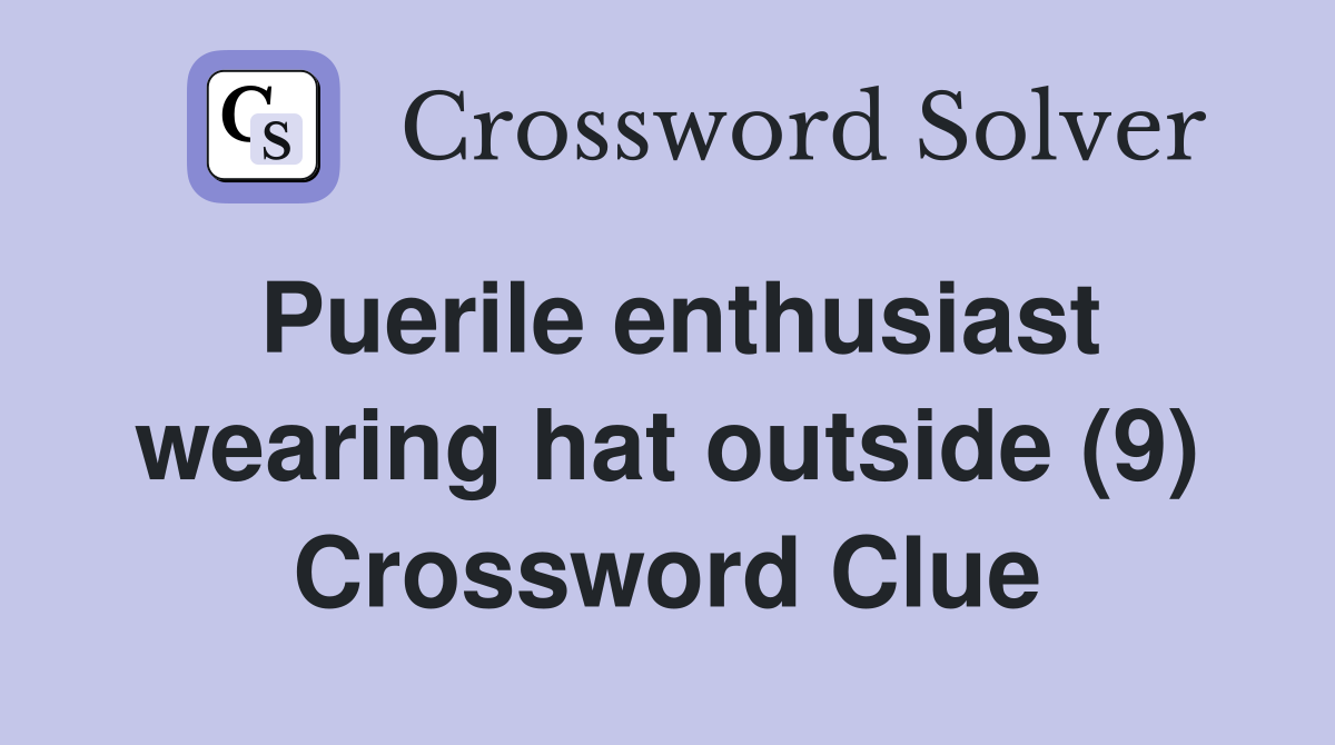 Puerile enthusiast wearing hat outside (9) Crossword Clue