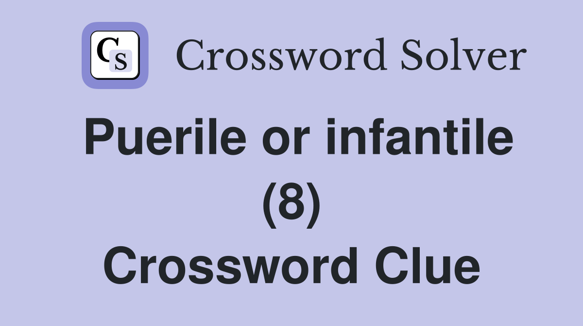 Puerile or infantile (8) Crossword Clue