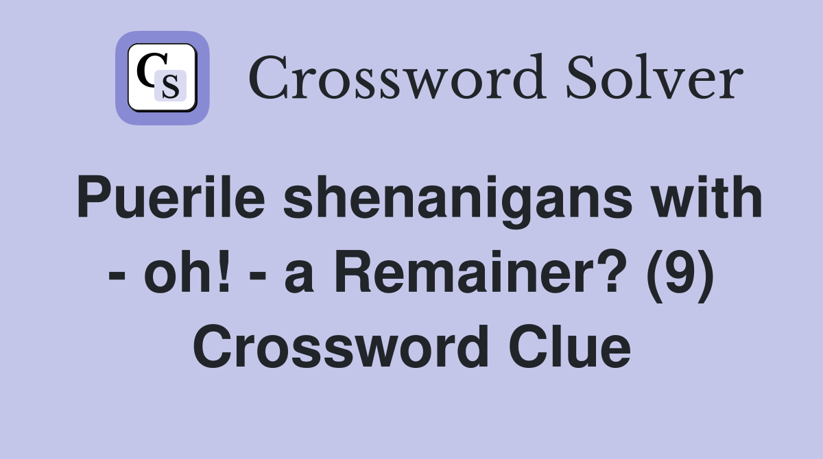 Puerile shenanigans with - oh! - a Remainer? (9) Crossword Clue