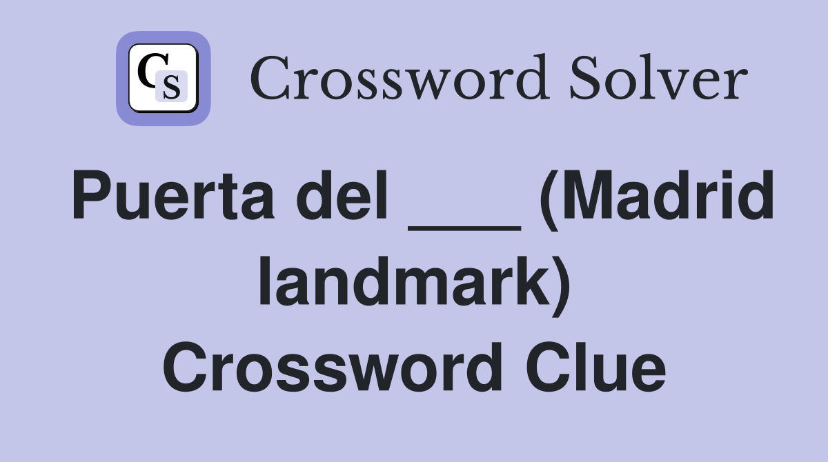 Puerta del ___ (Madrid landmark) Crossword Clue