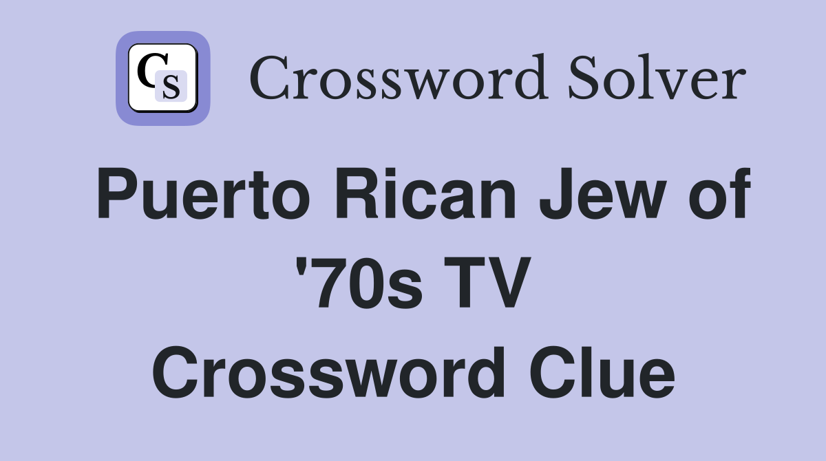 Puerto Rican Jew of '70s TV Crossword Clue