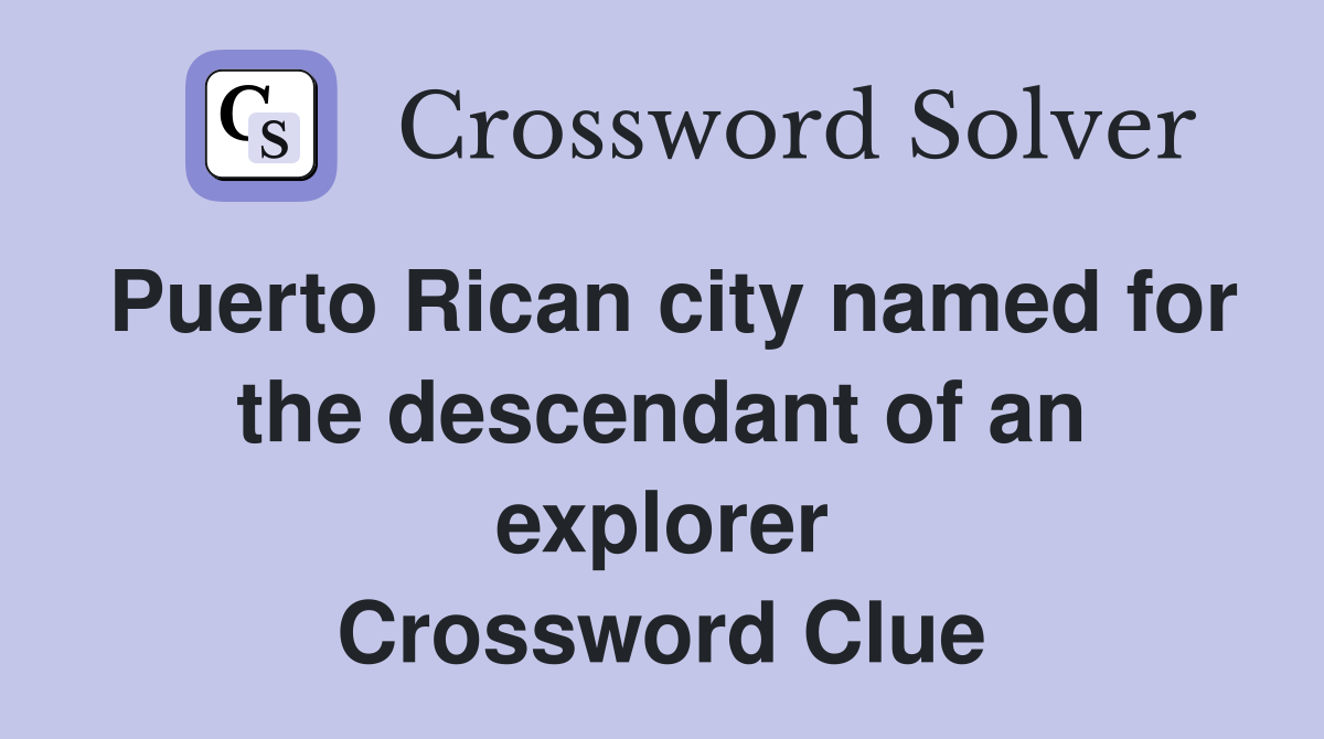 Puerto Rican city named for the descendant of an explorer Crossword Clue