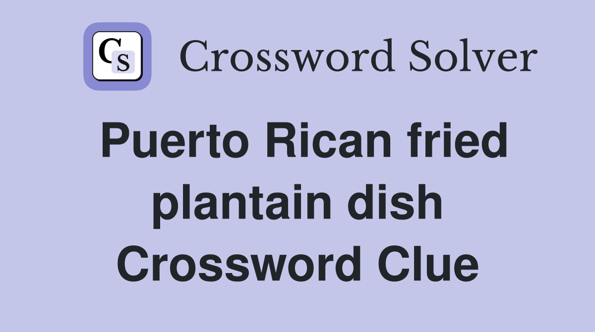 Puerto Rican fried plantain dish Crossword Clue