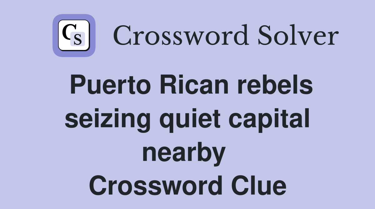 Puerto Rican rebels seizing quiet capital nearby  Crossword Clue
