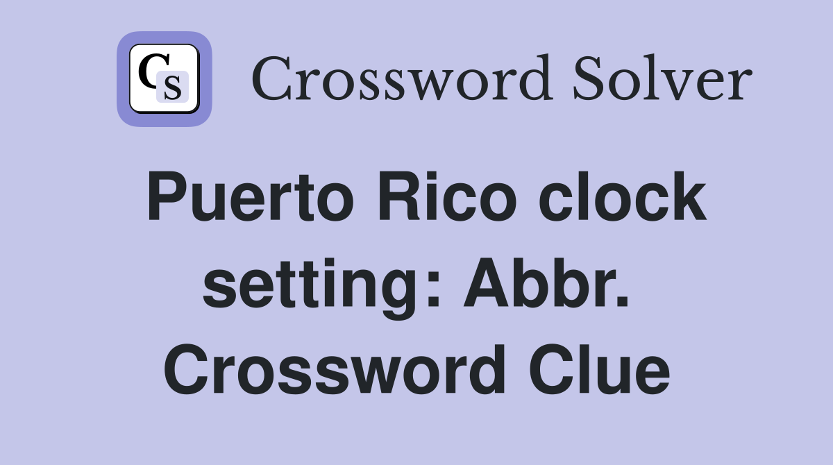 Puerto Rico clock setting: Abbr. Crossword Clue