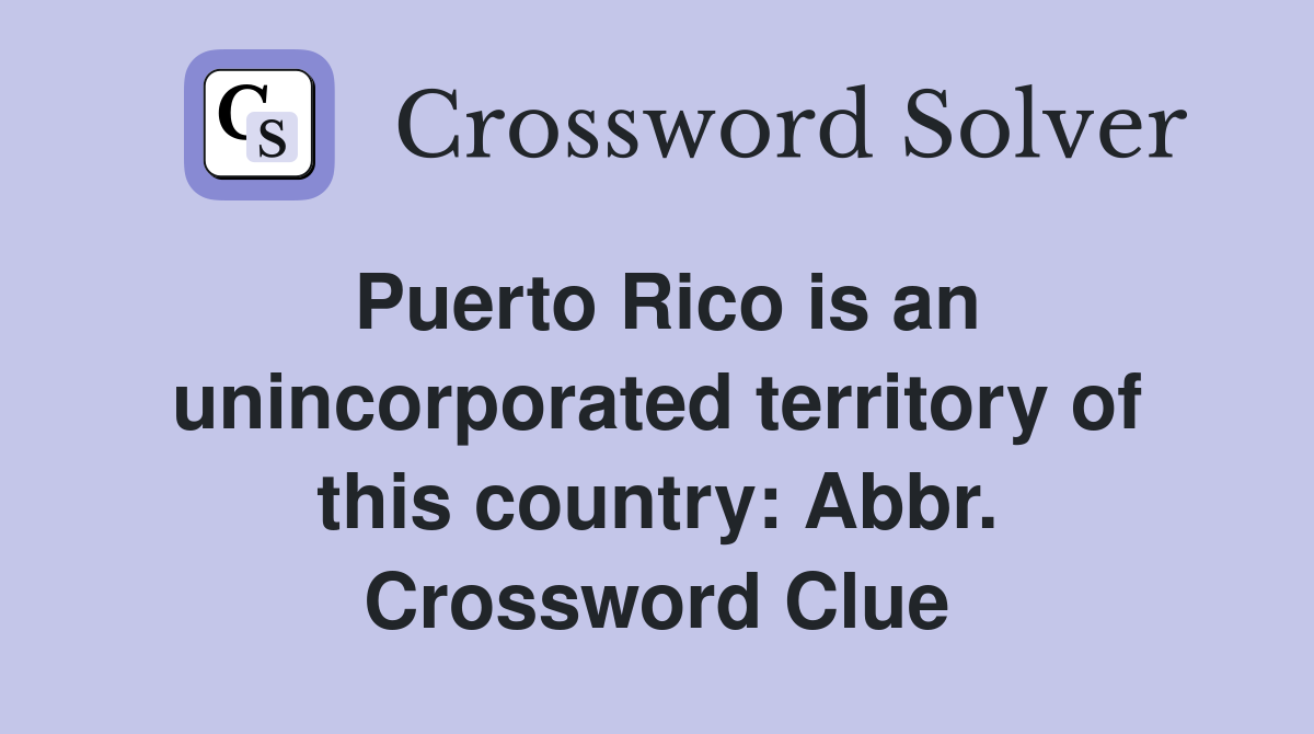 Puerto Rico is an unincorporated territory of this country: Abbr. Crossword Clue