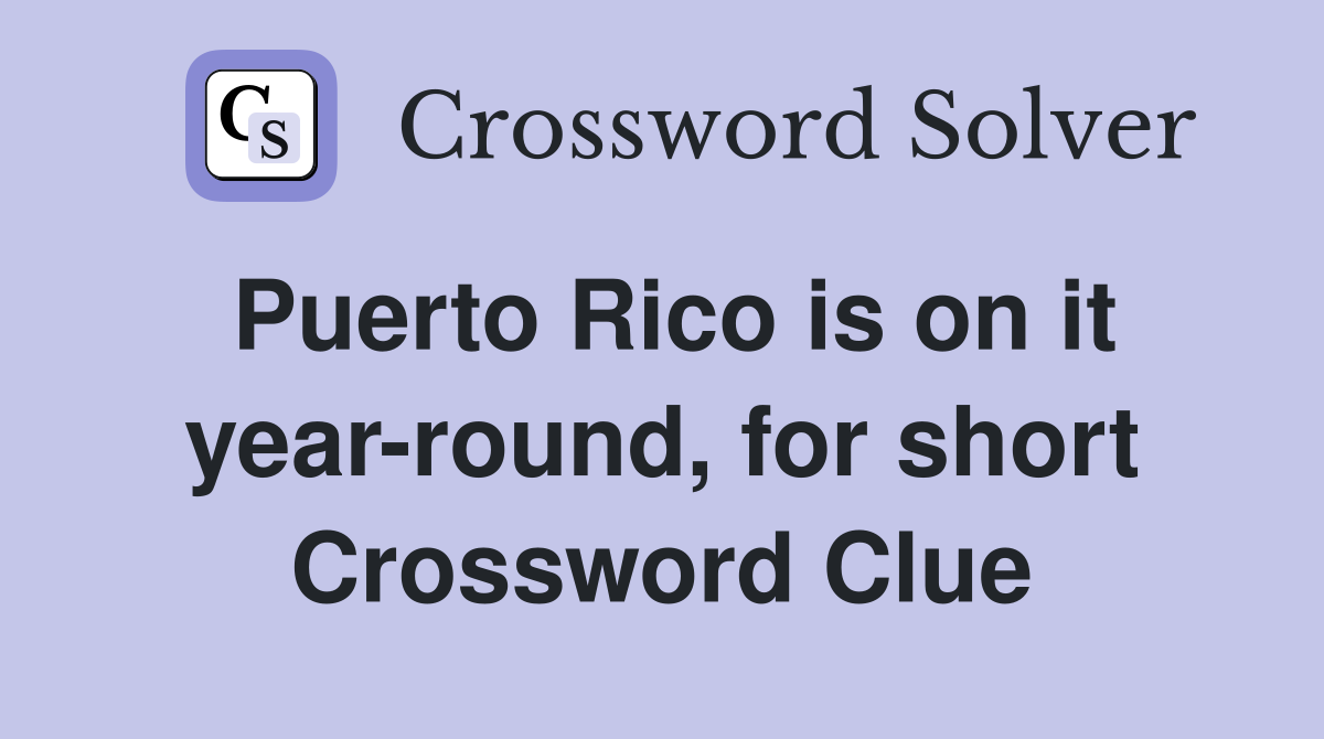 Puerto Rico is on it year-round, for short Crossword Clue