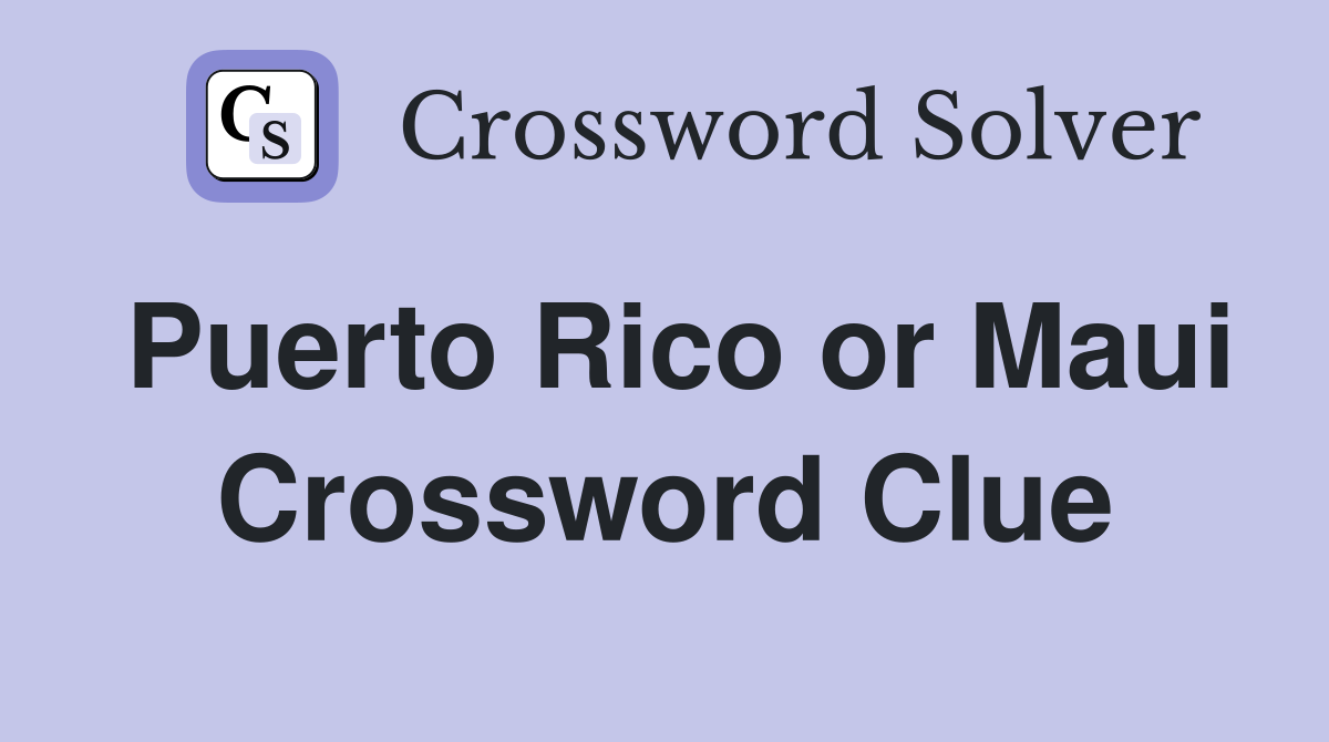 Puerto Rico or Maui Crossword Clue