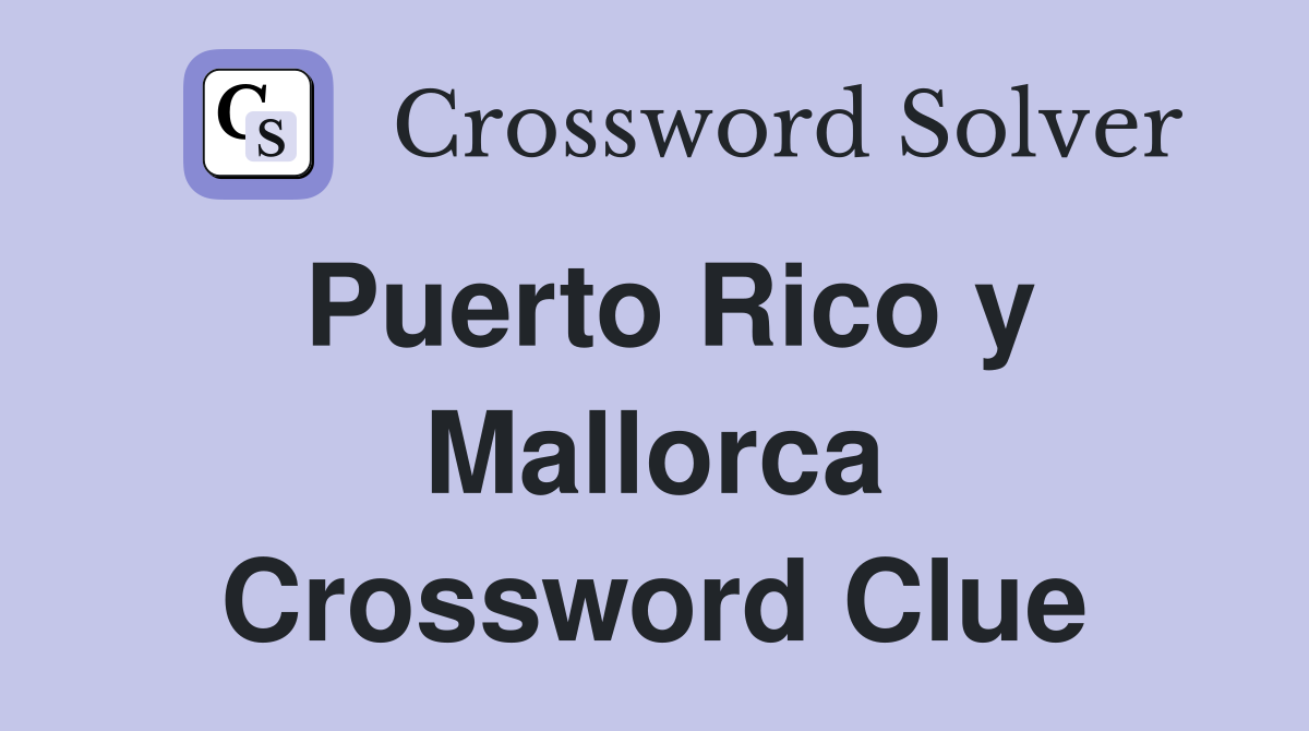 Puerto Rico y Mallorca Crossword Clue