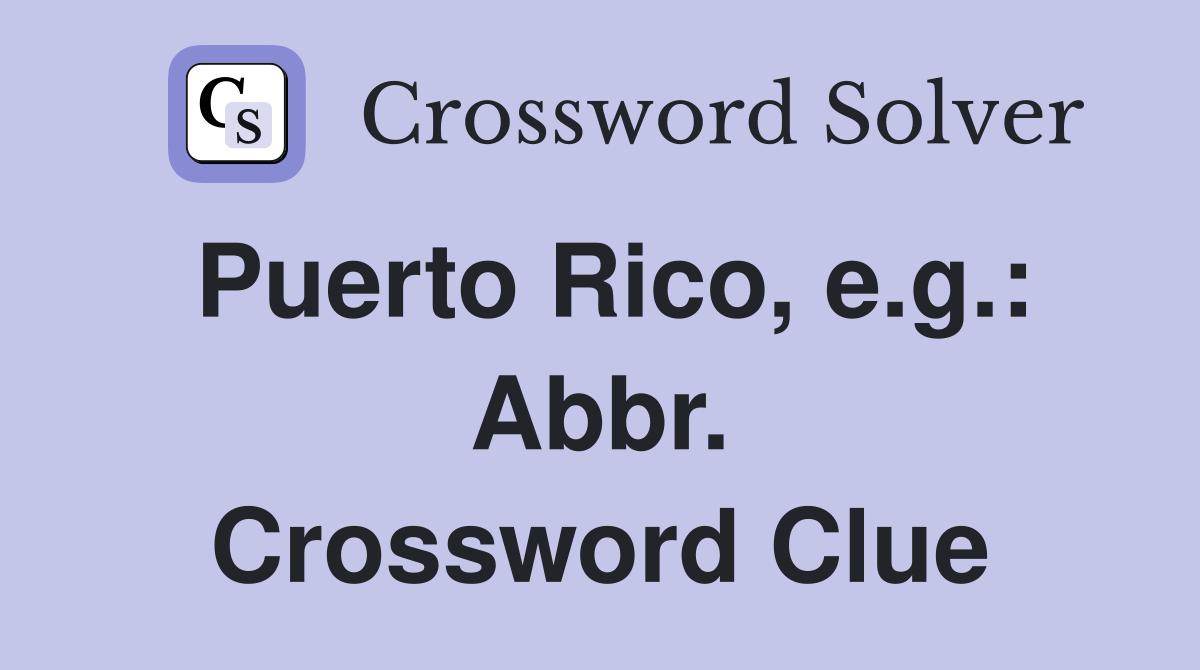 Puerto Rico, e.g.: Abbr. Crossword Clue
