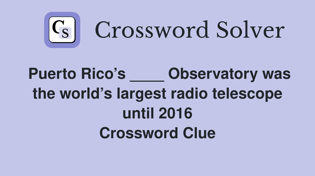 Puerto Rico’s ____ Observatory was the world’s largest radio telescope until 2016 Crossword Clue