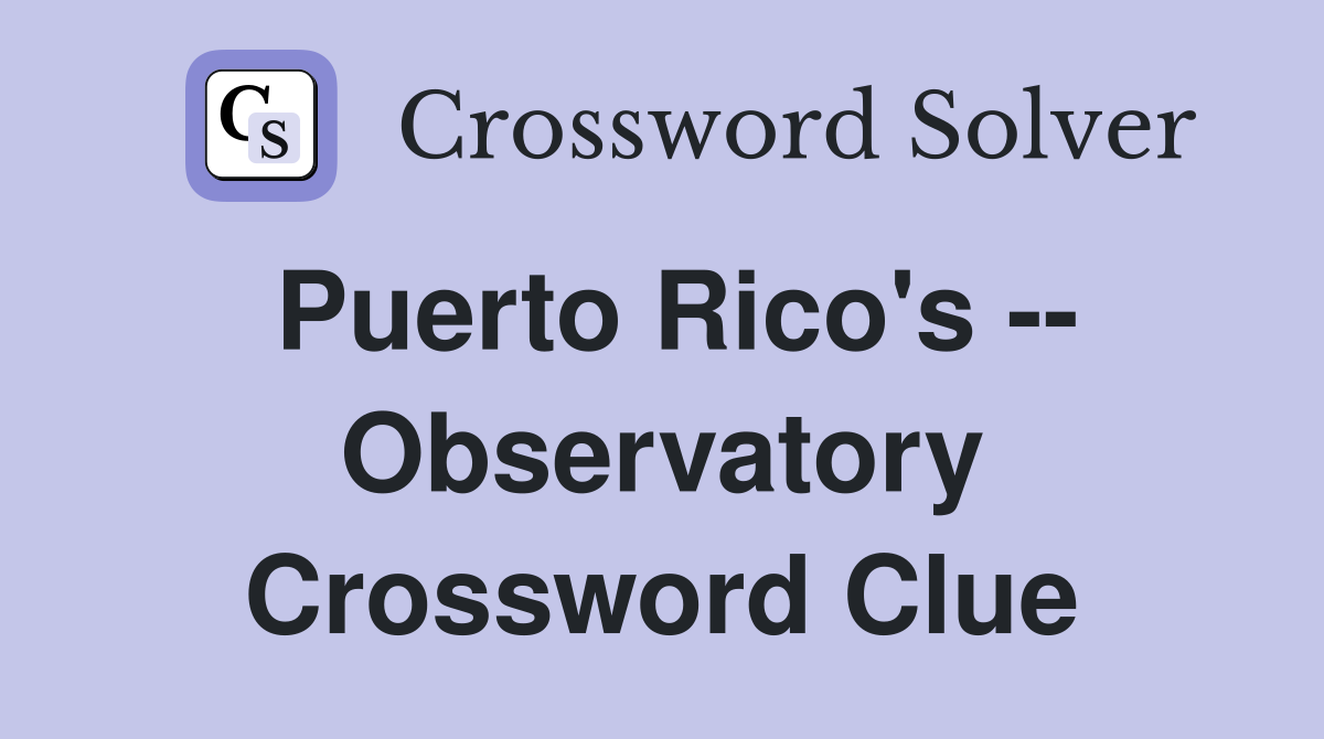 Puerto Rico's -- Observatory Crossword Clue