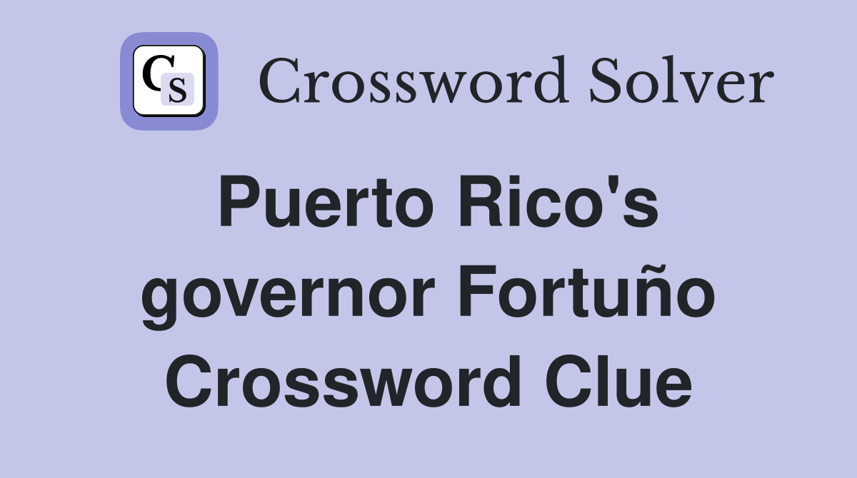 Puerto Rico's governor Fortuño Crossword Clue