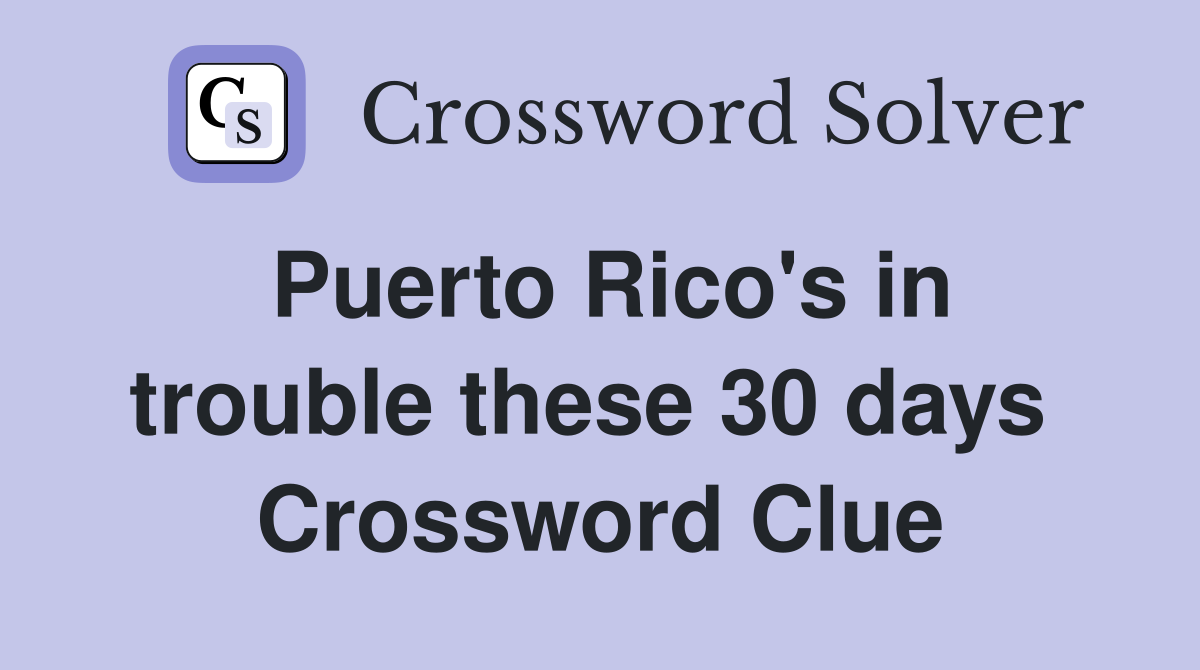 Puerto Rico's in trouble these 30 days  Crossword Clue