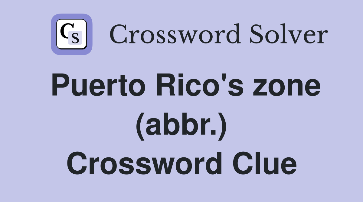 Puerto Rico's zone (abbr.) Crossword Clue