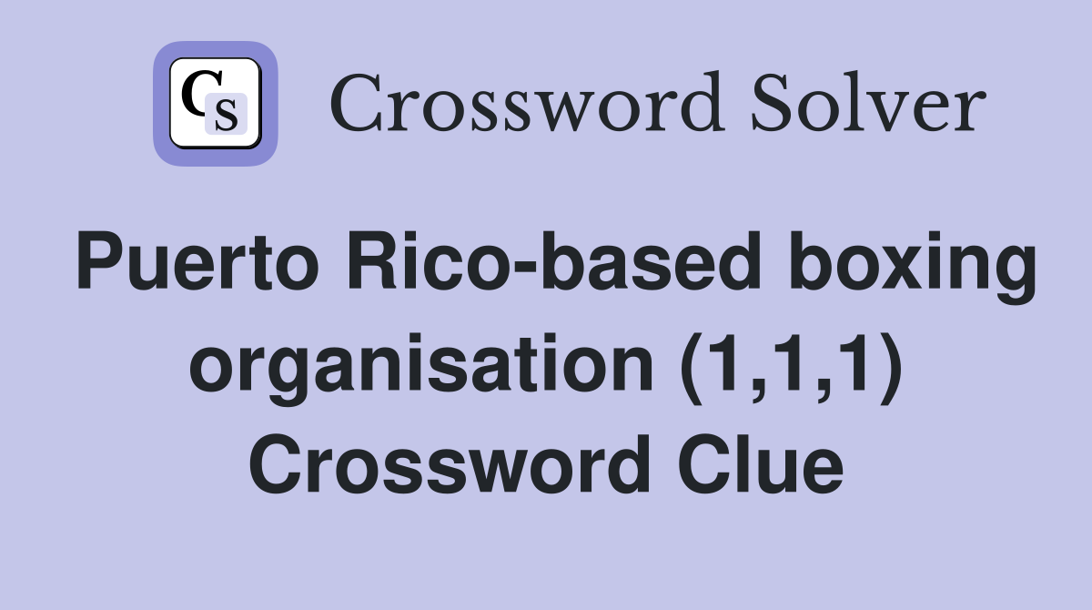 Puerto Rico-based boxing organisation (1,1,1) Crossword Clue