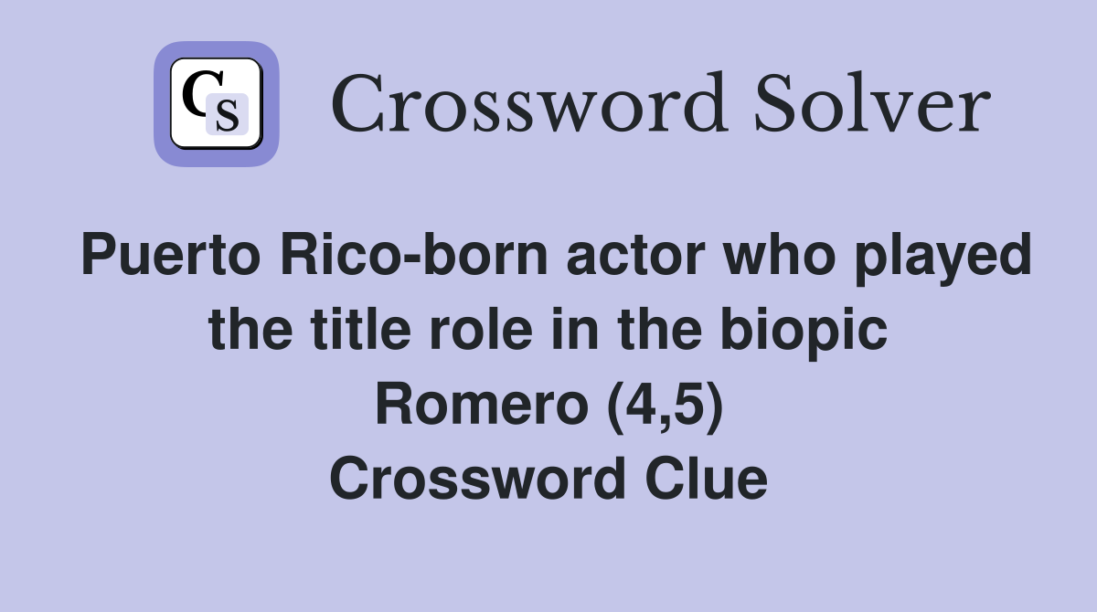 Puerto Rico-born actor who played the title role in the biopic Romero (4,5) Crossword Clue