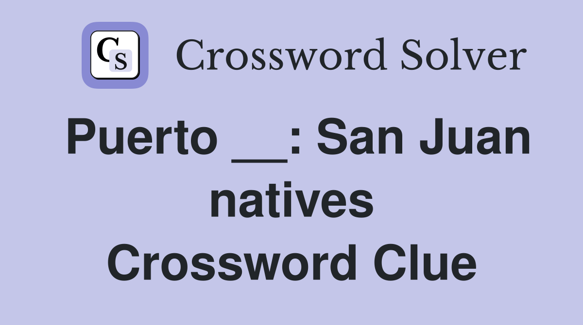 Puerto __: San Juan natives Crossword Clue