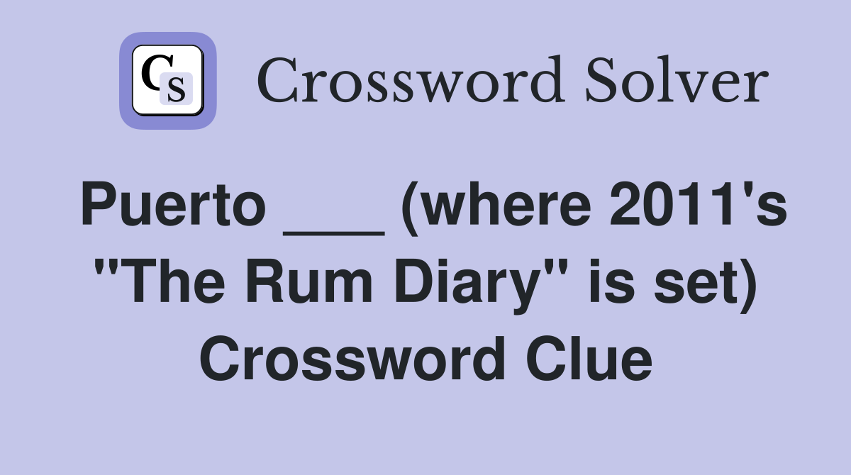 Puerto ___ (where 2011's "The Rum Diary" is set) Crossword Clue