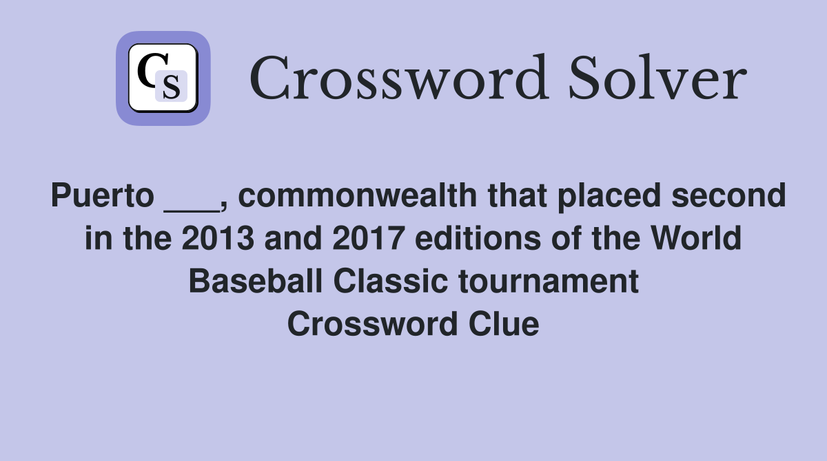 Puerto ___, commonwealth that placed second in the 2013 and 2017 editions of the World Baseball Classic tournament Crossword Clue