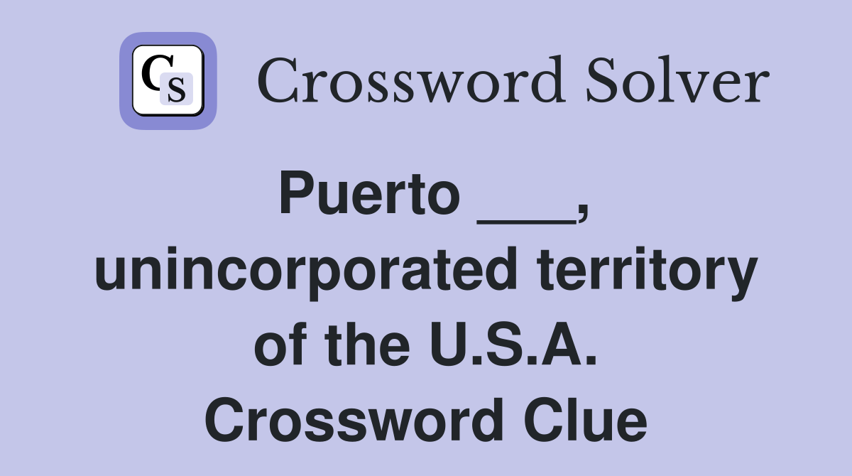 Puerto ___, unincorporated territory of the U.S.A. Crossword Clue