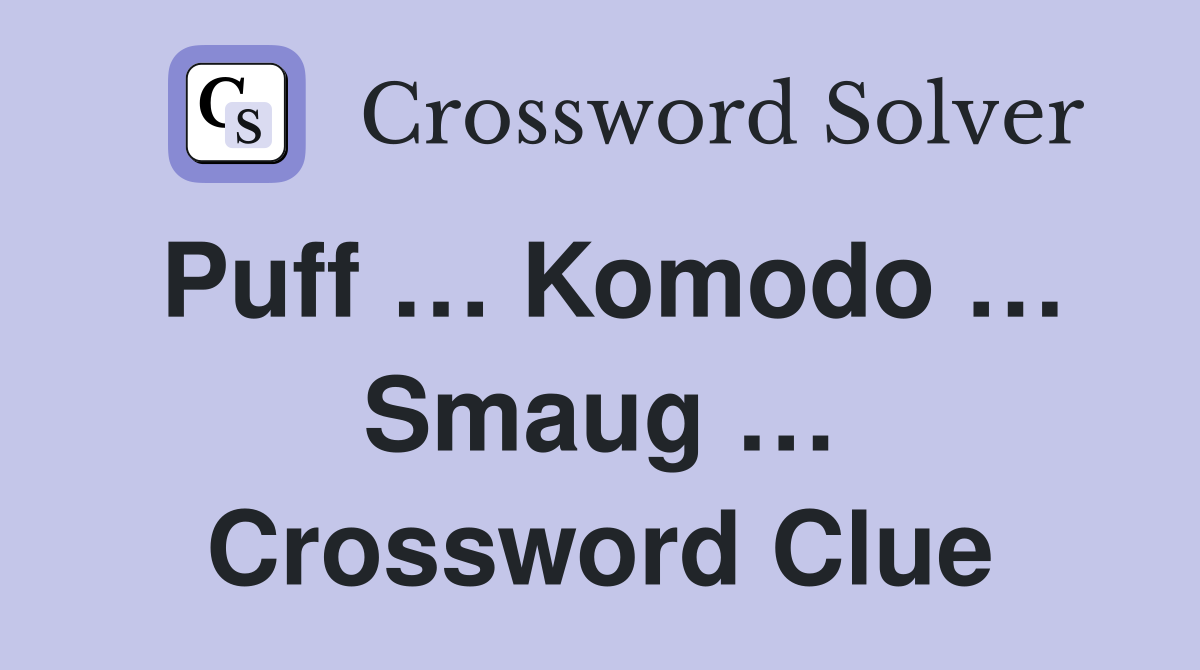 Puff … Komodo … Smaug … Crossword Clue
