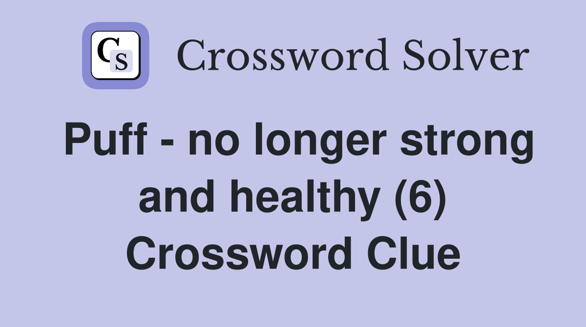 Puff - no longer strong and healthy (6) Crossword Clue