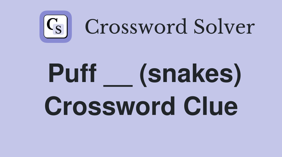 Puff __ (snakes) Crossword Clue