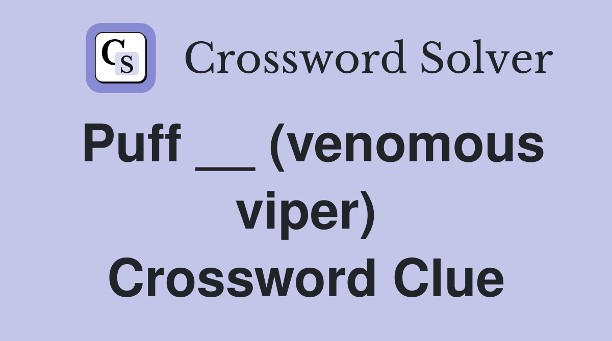 Puff __ (venomous viper) Crossword Clue