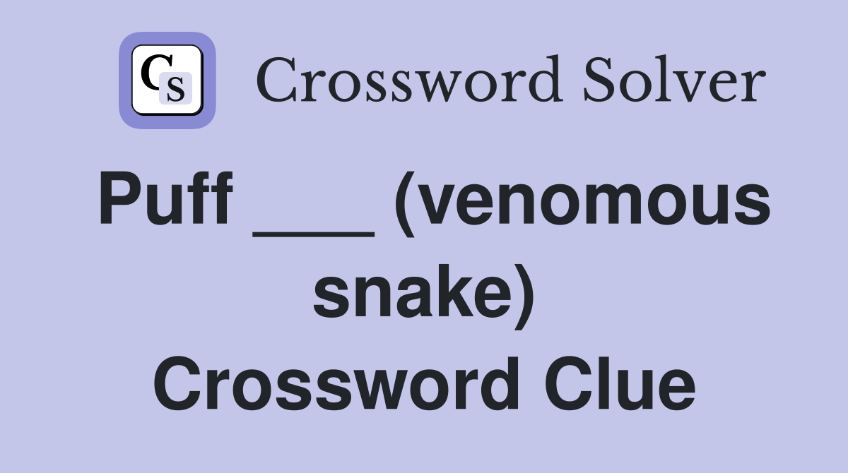 Puff ___ (venomous snake) Crossword Clue