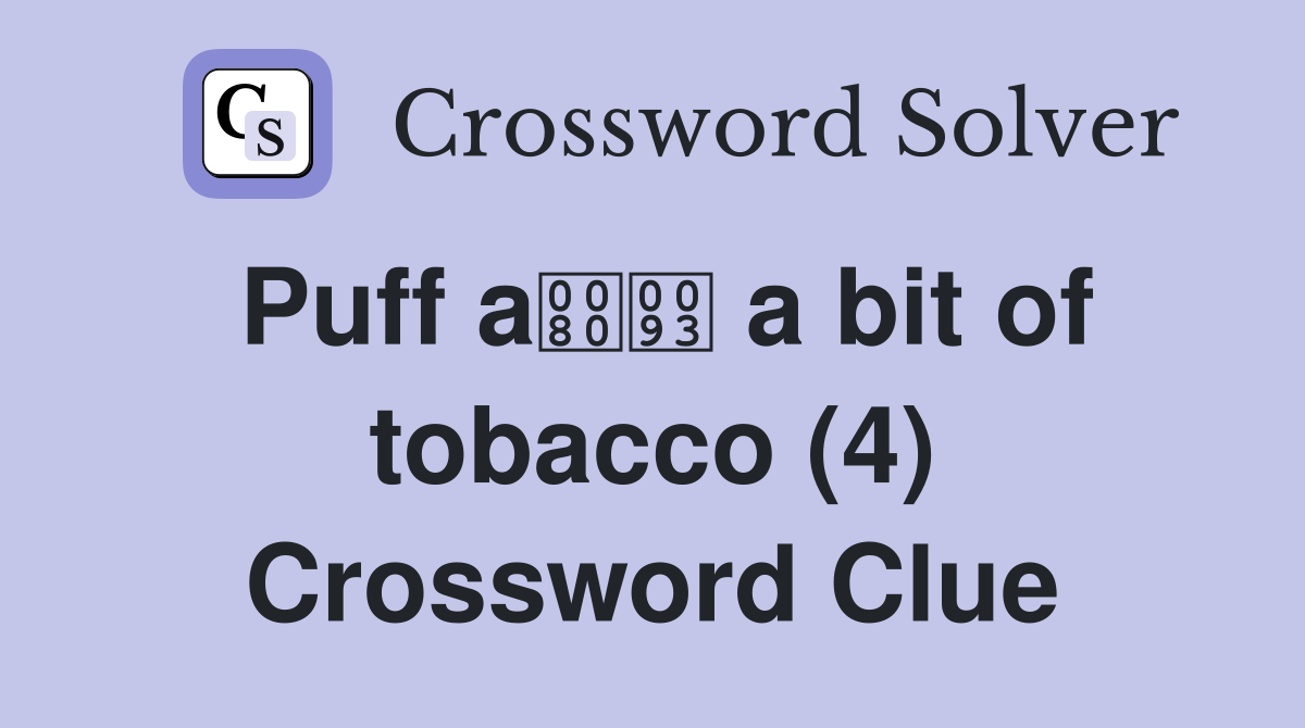 Puff a a bit of tobacco (4) Crossword Clue