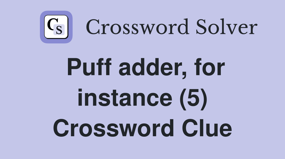 Puff adder, for instance (5) Crossword Clue