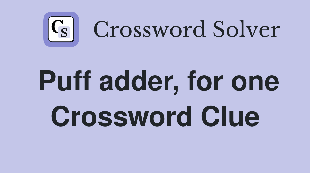 Puff adder, for one Crossword Clue