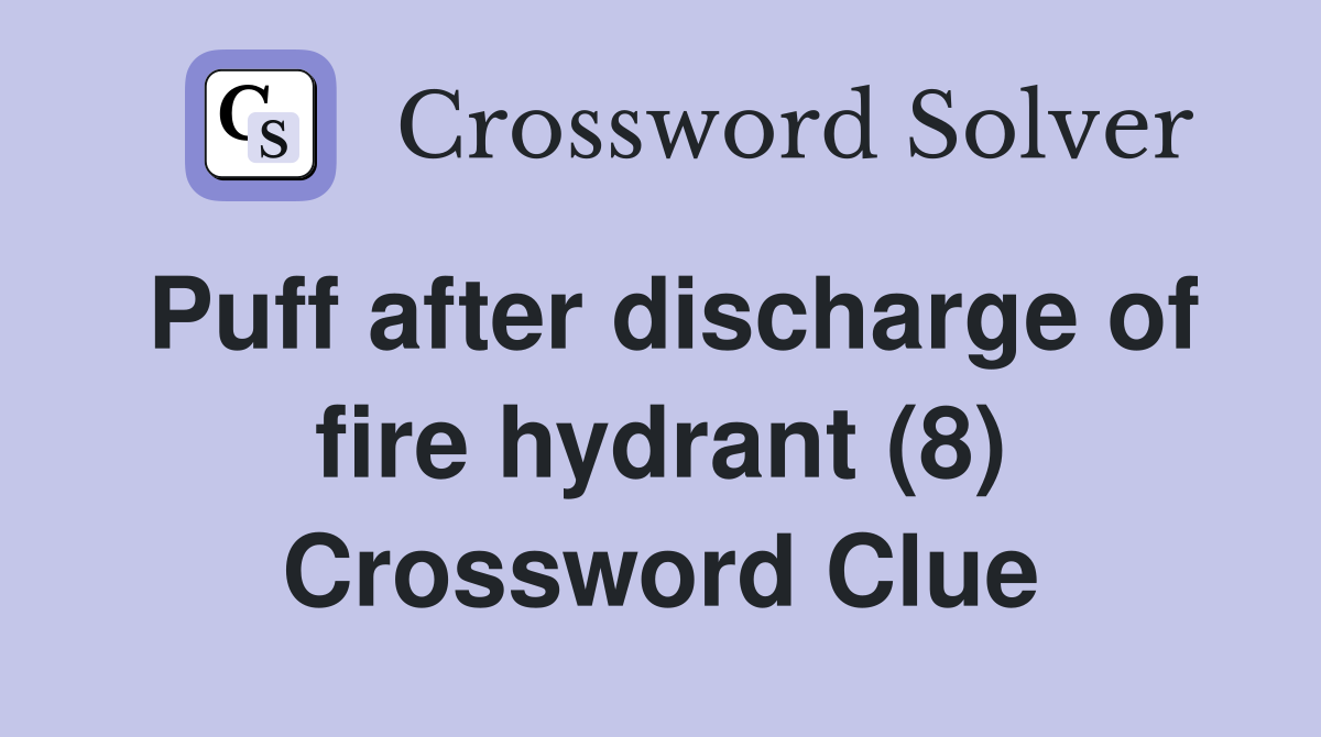 Puff after discharge of fire hydrant (8) Crossword Clue