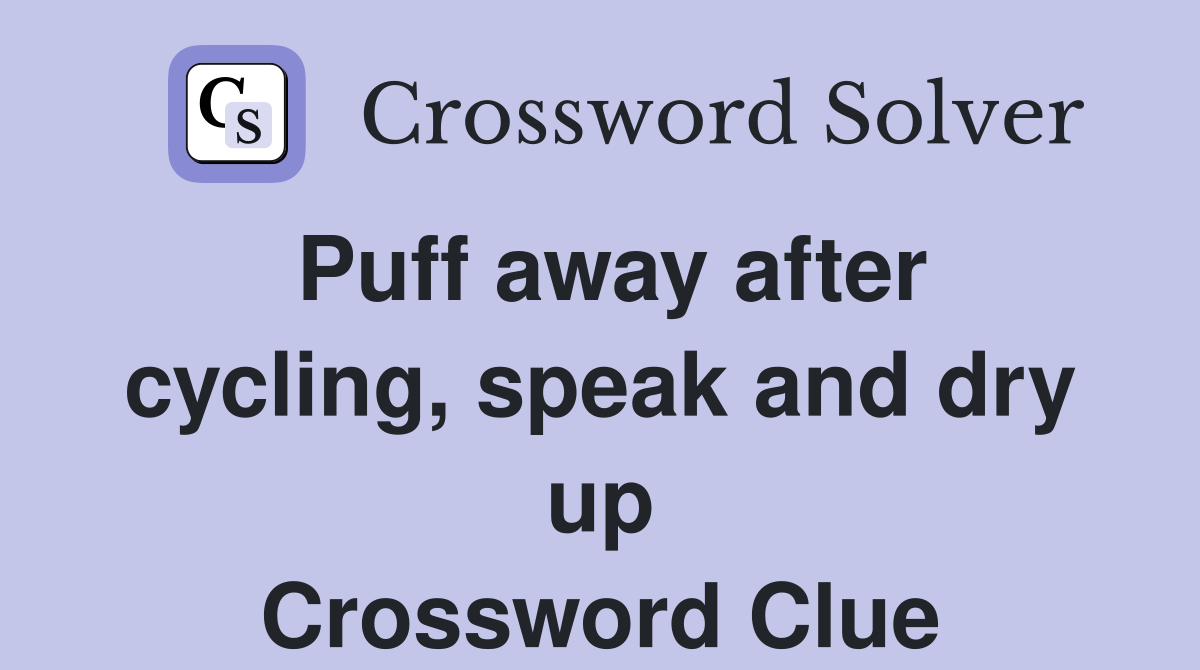 Puff away after cycling, speak and dry up Crossword Clue