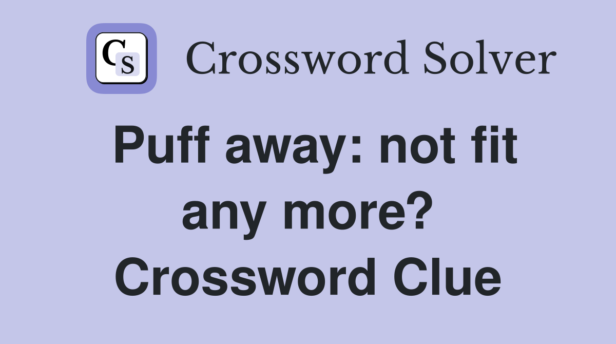 Puff away: not fit any more? Crossword Clue