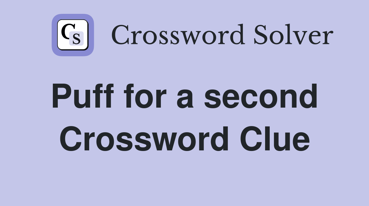 Puff for a second  Crossword Clue