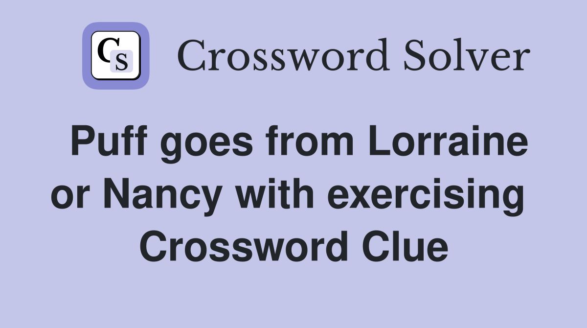 Puff goes from Lorraine or Nancy with exercising  Crossword Clue
