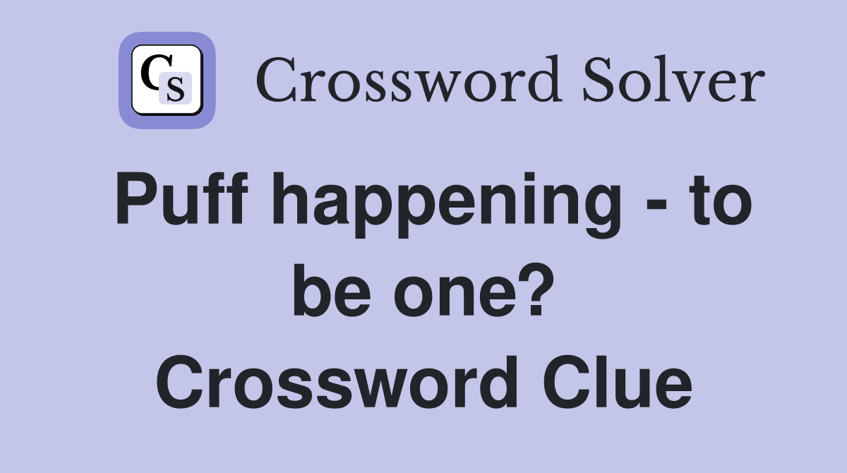 Puff happening - to be one? Crossword Clue