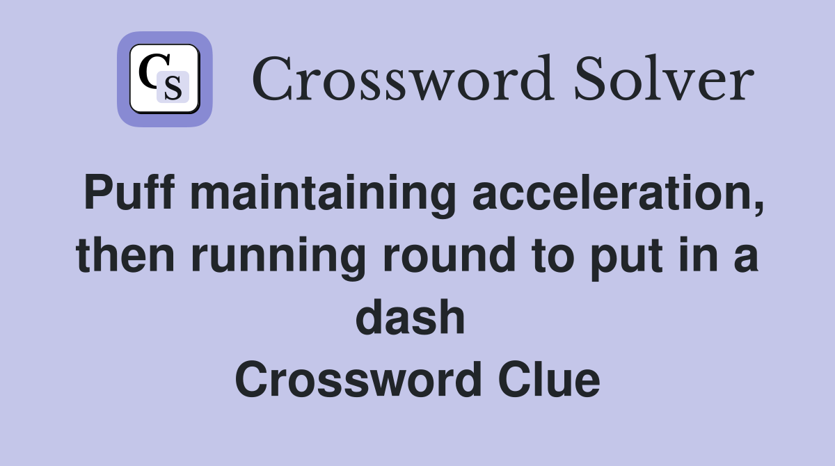 Puff maintaining acceleration, then running round to put in a dash  Crossword Clue