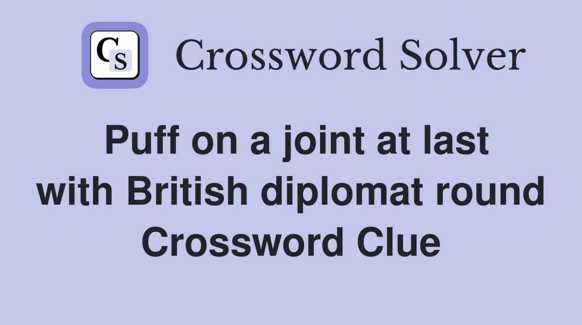 Puff on a joint at last with British diplomat round Crossword Clue
