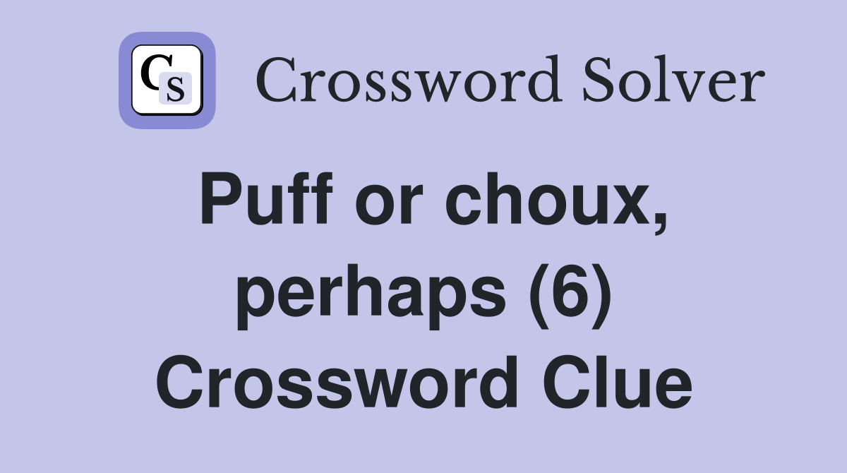 Puff or choux, perhaps (6) Crossword Clue