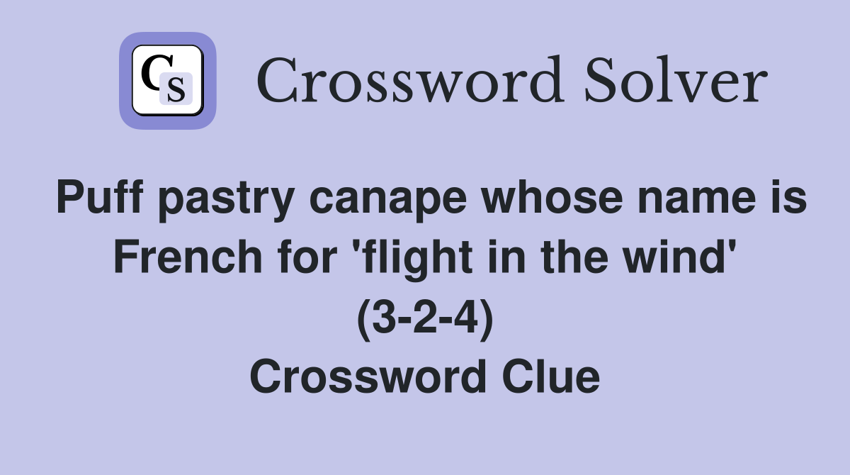 Puff pastry canape whose name is French for 'flight in the wind' (3-2-4) Crossword Clue