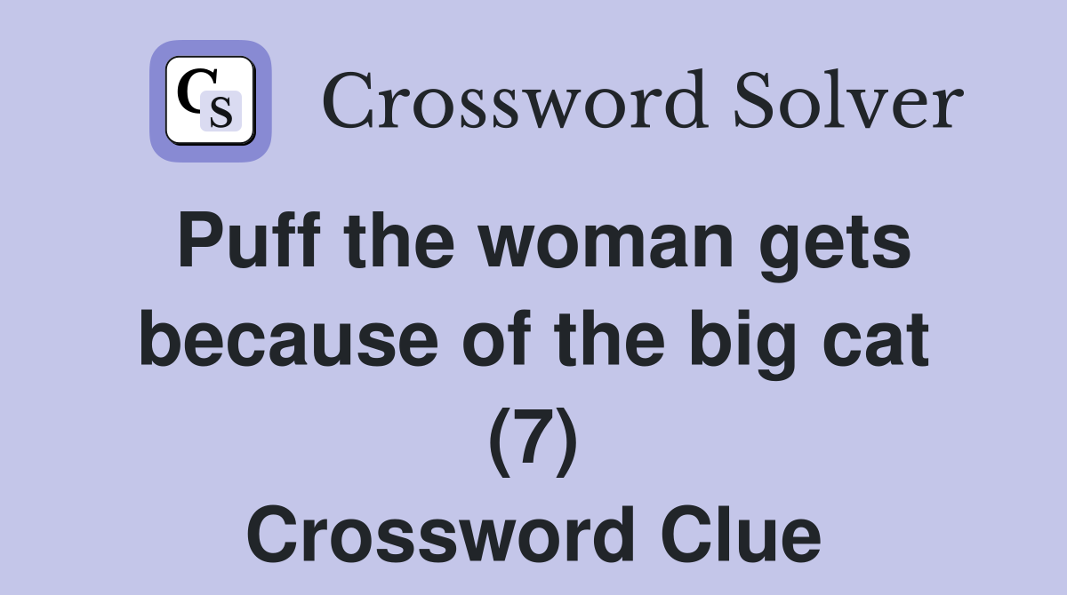 Puff the woman gets because of the big cat (7) Crossword Clue