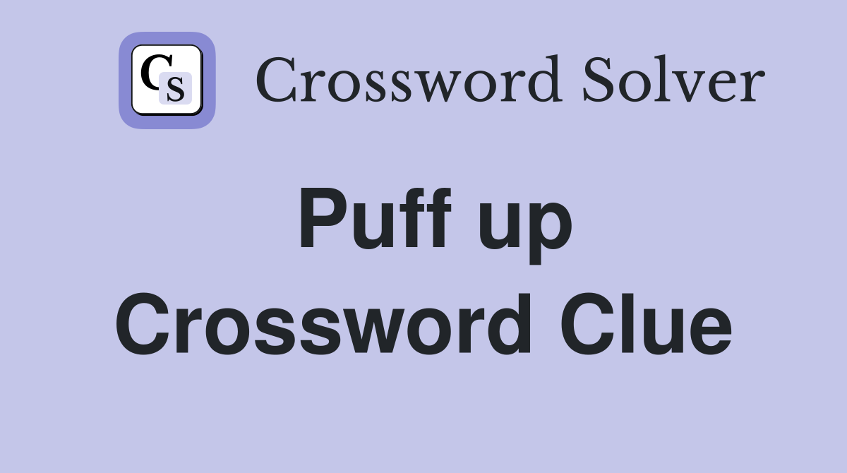 Puff up Crossword Clue