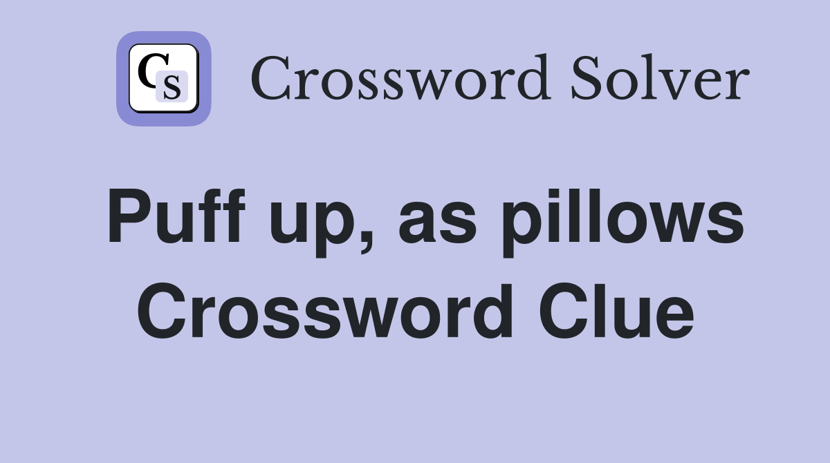 Puff up, as pillows Crossword Clue