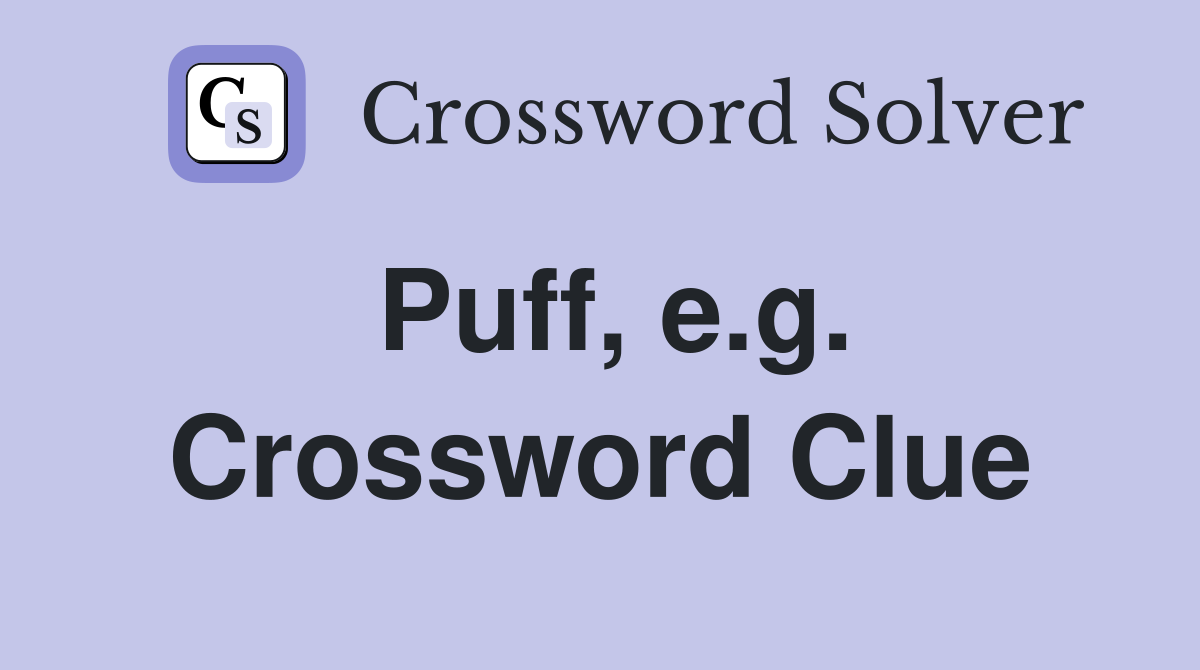 Puff, e.g. Crossword Clue