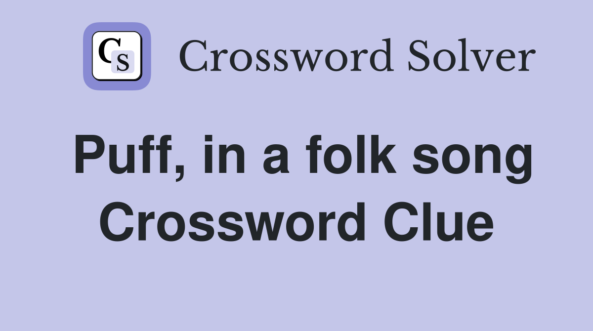 Puff, in a folk song Crossword Clue