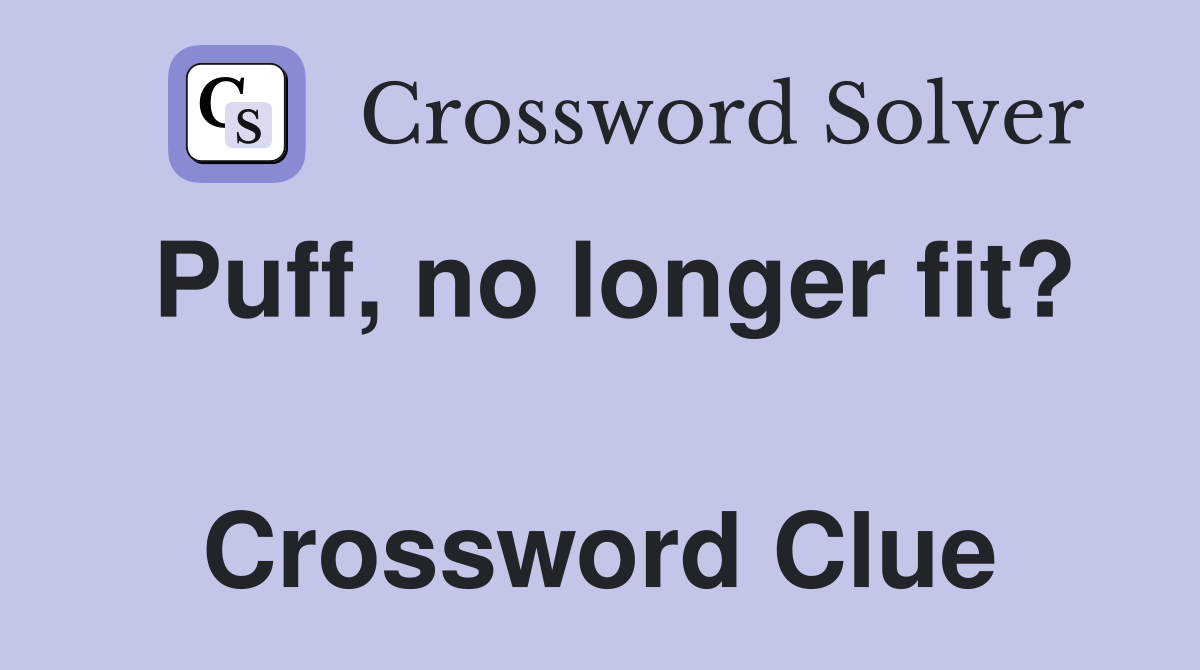 Puff, no longer fit?  Crossword Clue