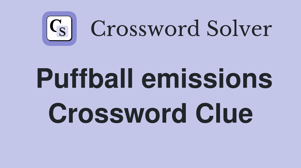 Puffball emissions Crossword Clue